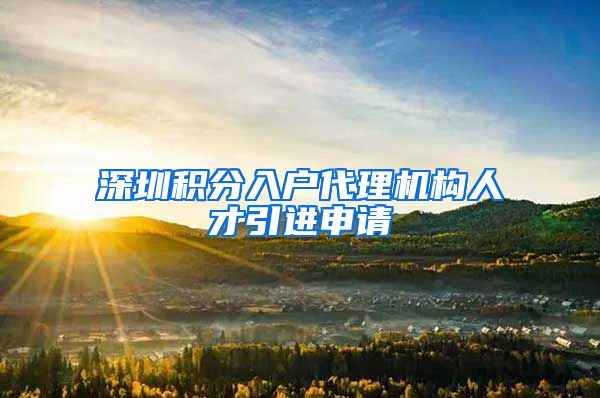 深圳积分入户代理机构人才引进申请