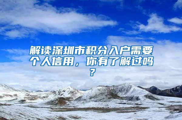 解读深圳市积分入户需要个人信用，你有了解过吗？