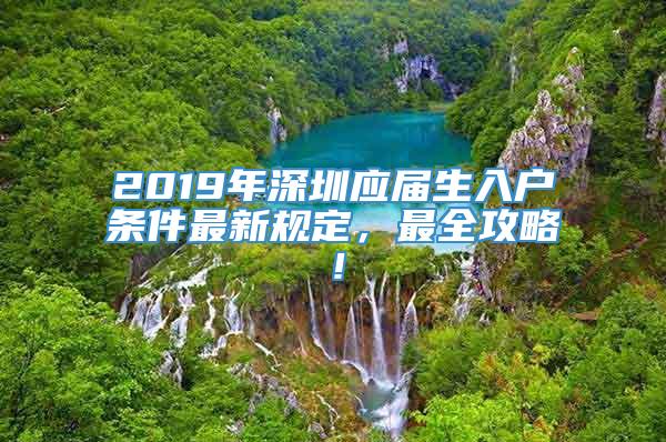 2019年深圳应届生入户条件最新规定，最全攻略！