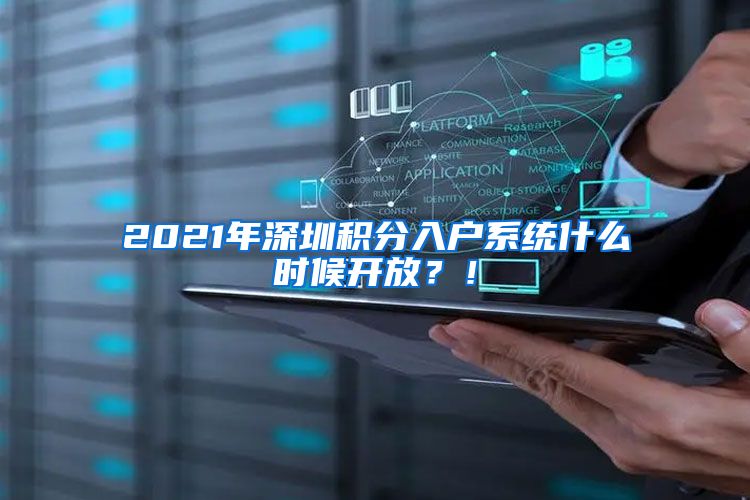2021年深圳积分入户系统什么时候开放？！