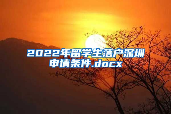 2022年留学生落户深圳申请条件.docx