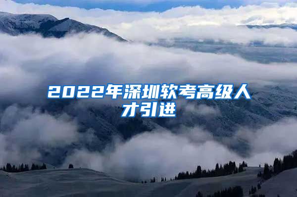 2022年深圳软考高级人才引进