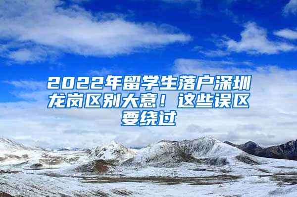 2022年留学生落户深圳龙岗区别大意！这些误区要绕过