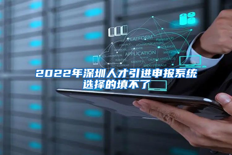 2022年深圳人才引进申报系统选择的填不了