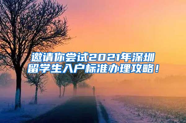 邀请你尝试2021年深圳留学生入户标准办理攻略！