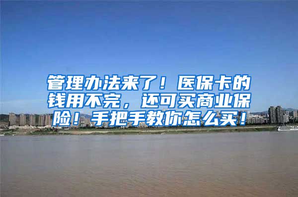 管理办法来了！医保卡的钱用不完，还可买商业保险！手把手教你怎么买！