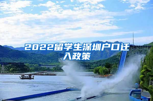 2022留学生深圳户口迁入政策