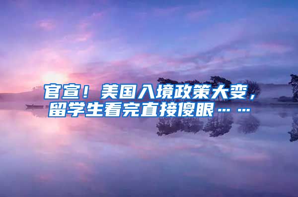 官宣！美国入境政策大变，留学生看完直接傻眼……