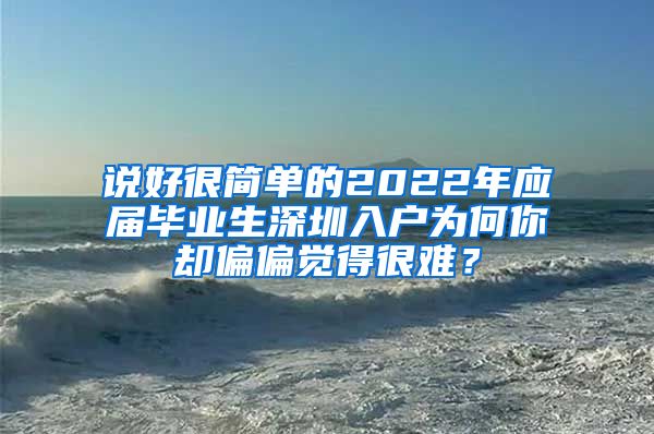 说好很简单的2022年应届毕业生深圳入户为何你却偏偏觉得很难？