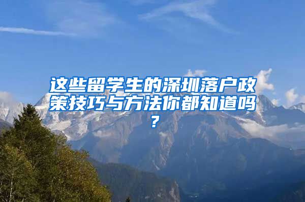 这些留学生的深圳落户政策技巧与方法你都知道吗？