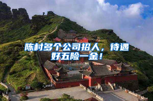 陈村多个公司招人，待遇好五险一金！