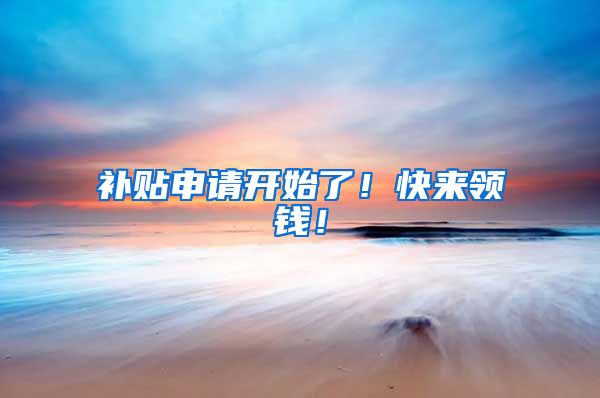 补贴申请开始了！快来领钱！