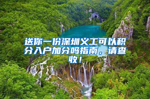 送你一份深圳义工可以积分入户加分吗指南，请查收！