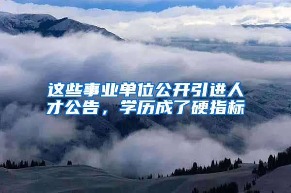 这些事业单位公开引进人才公告，学历成了硬指标