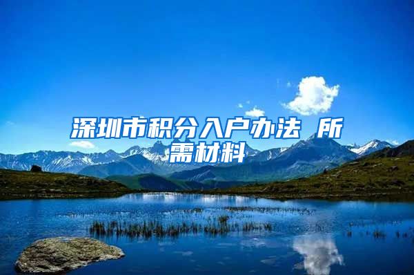 深圳市积分入户办法 所需材料