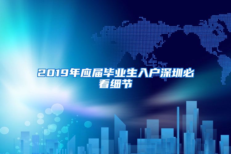 2019年应届毕业生入户深圳必看细节