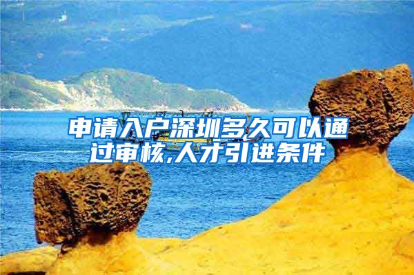 申请入户深圳多久可以通过审核,人才引进条件