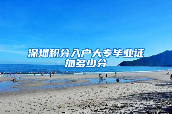 深圳积分入户大专毕业证加多少分