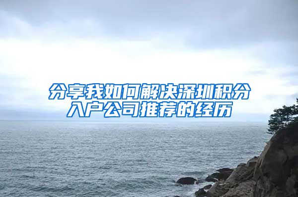 分享我如何解决深圳积分入户公司推荐的经历