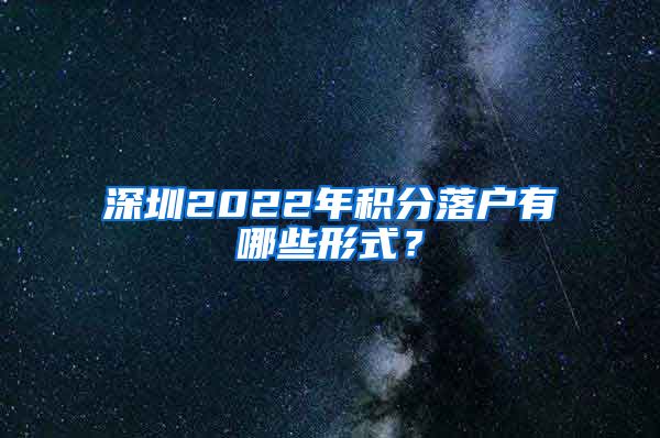 深圳2022年积分落户有哪些形式？