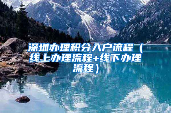 深圳办理积分入户流程（线上办理流程+线下办理流程）