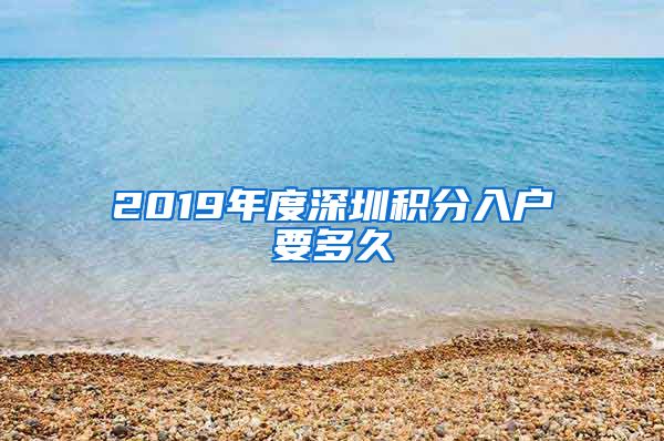 2019年度深圳积分入户要多久