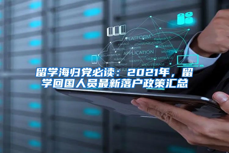 留学海归党必读：2021年，留学回国人员最新落户政策汇总