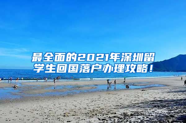 最全面的2021年深圳留学生回国落户办理攻略！