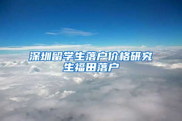 深圳留学生落户价格研究生福田落户