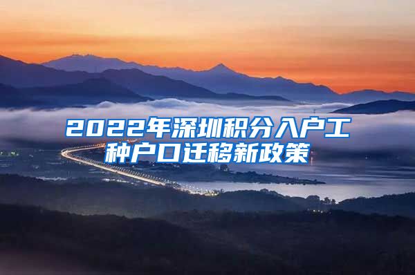 2022年深圳积分入户工种户口迁移新政策