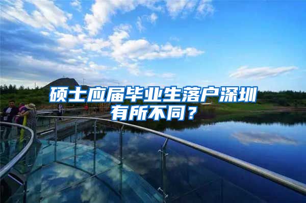 硕士应届毕业生落户深圳有所不同？