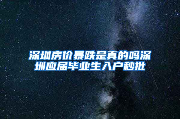 深圳房价暴跌是真的吗深圳应届毕业生入户秒批