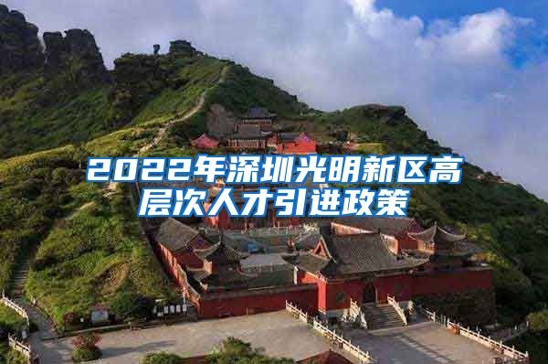 2022年深圳光明新区高层次人才引进政策