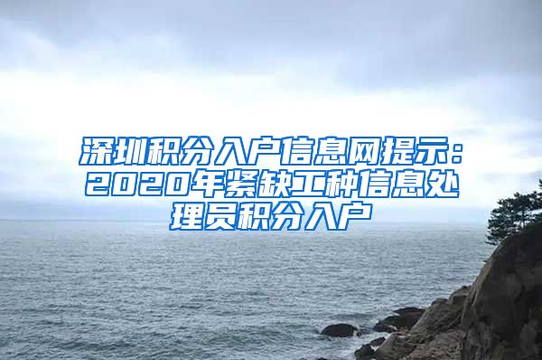 深圳积分入户信息网提示：2020年紧缺工种信息处理员积分入户