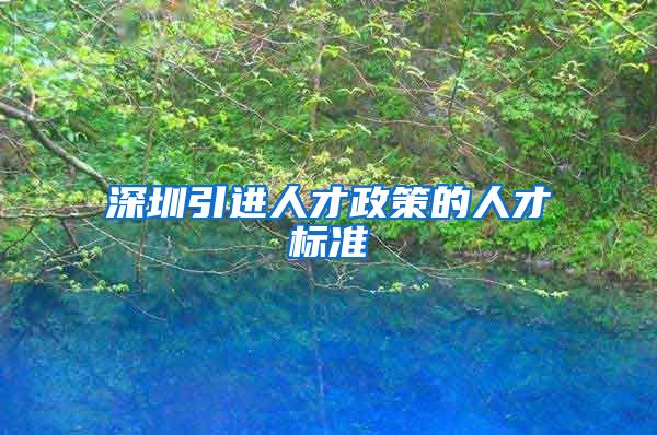 深圳引进人才政策的人才标准
