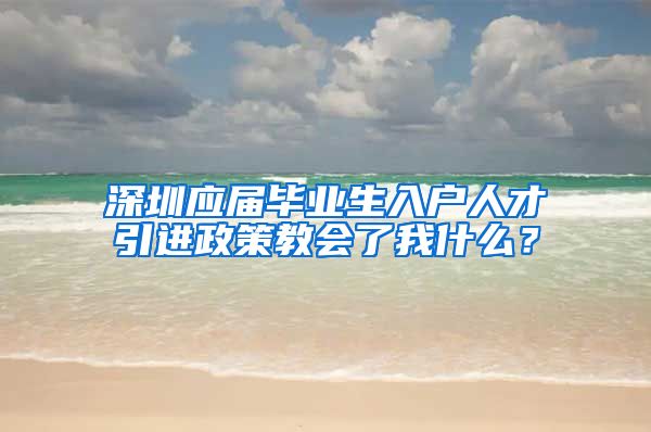 深圳应届毕业生入户人才引进政策教会了我什么？
