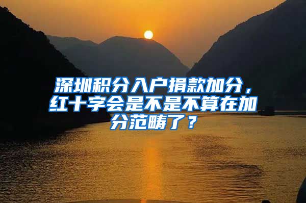 深圳积分入户捐款加分，红十字会是不是不算在加分范畴了？
