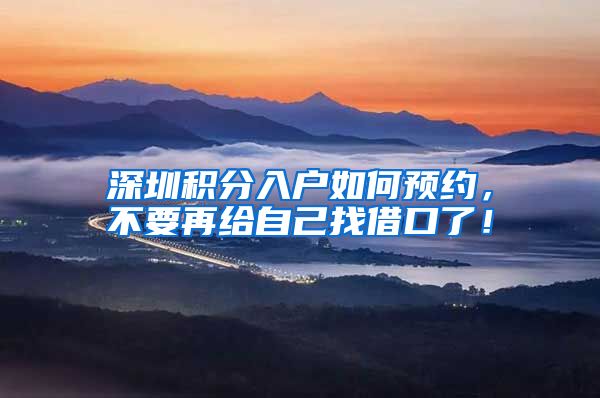 深圳积分入户如何预约，不要再给自己找借口了！