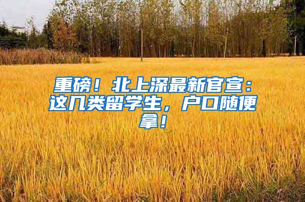 重磅！北上深最新官宣：这几类留学生，户口随便拿！