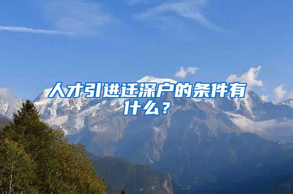 人才引进迁深户的条件有什么？