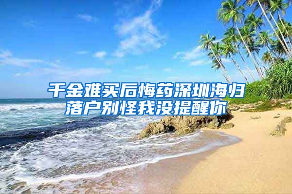 千金难买后悔药深圳海归落户别怪我没提醒你