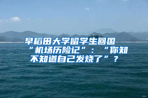 早稻田大学留学生回国“机场历险记”：“你知不知道自己发烧了”？