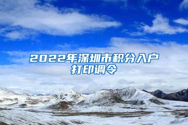 2022年深圳市积分入户打印调令