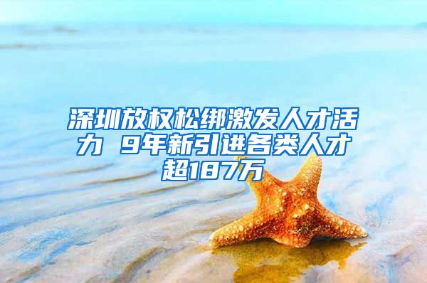 深圳放权松绑激发人才活力 9年新引进各类人才超187万