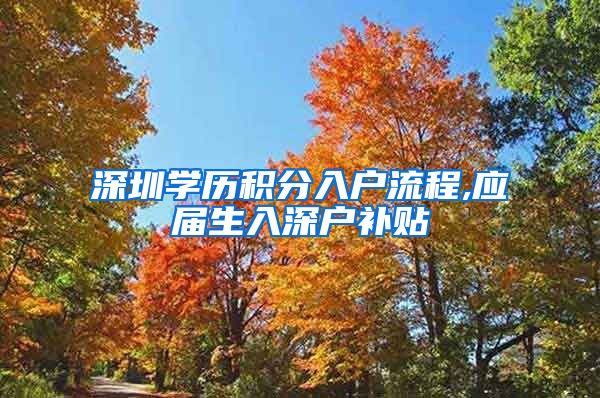 深圳学历积分入户流程,应届生入深户补贴