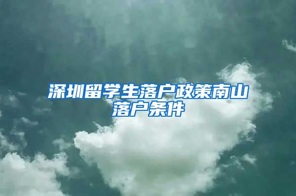 深圳留学生落户政策南山落户条件