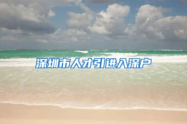 深圳市人才引进入深户