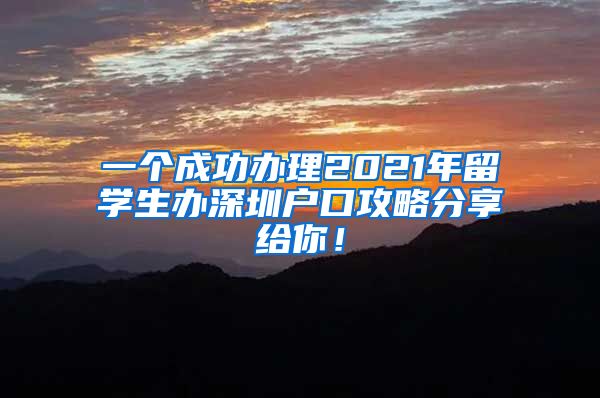 一个成功办理2021年留学生办深圳户口攻略分享给你！