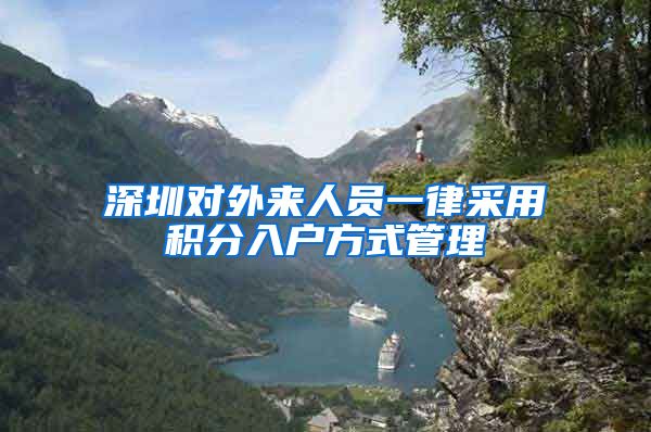 深圳对外来人员一律采用积分入户方式管理