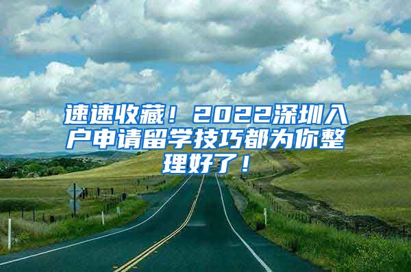 速速收藏！2022深圳入户申请留学技巧都为你整理好了！